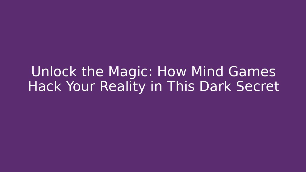 Unlock the Magic: How Mind Games Hack Your Reality in This Dark Secret - Create More Assets