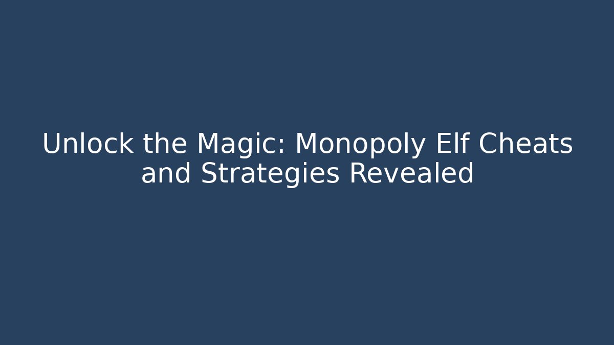 Unlock the Magic: Monopoly Elf Cheats and Strategies Revealed