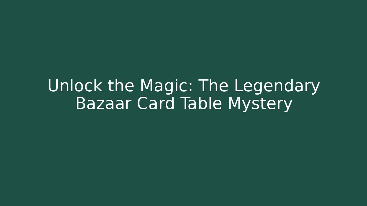 Unlock the Magic: The Legendary Bazaar Card Table Mystery - Create More Assets