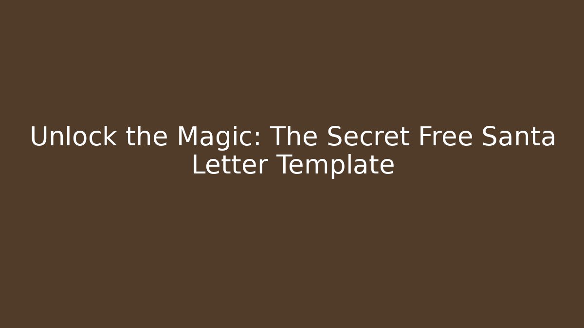 Unlock the Magic: The Secret Free Santa Letter Template