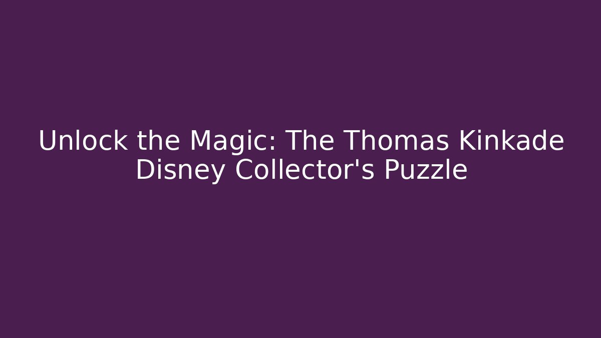 Unlock the Magic: The Thomas Kinkade Disney Collector's Puzzle