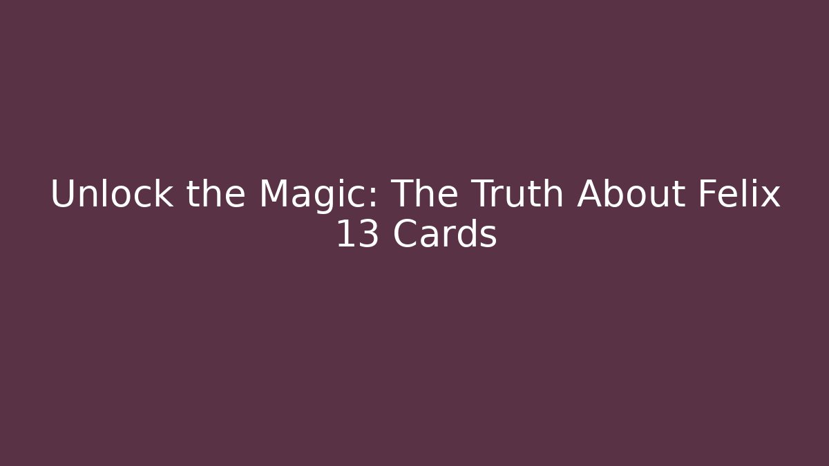 Unlock the Magic: The Truth About Felix 13 Cards