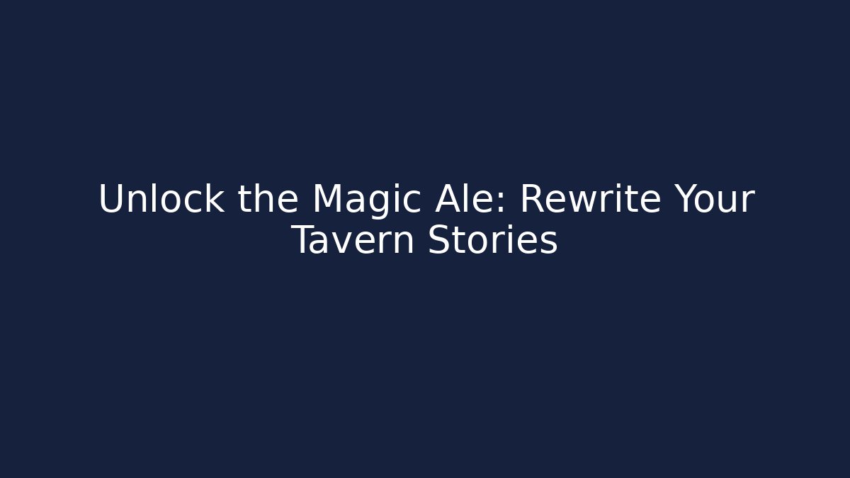 Unlock the Magic Ale: Rewrite Your Tavern Stories