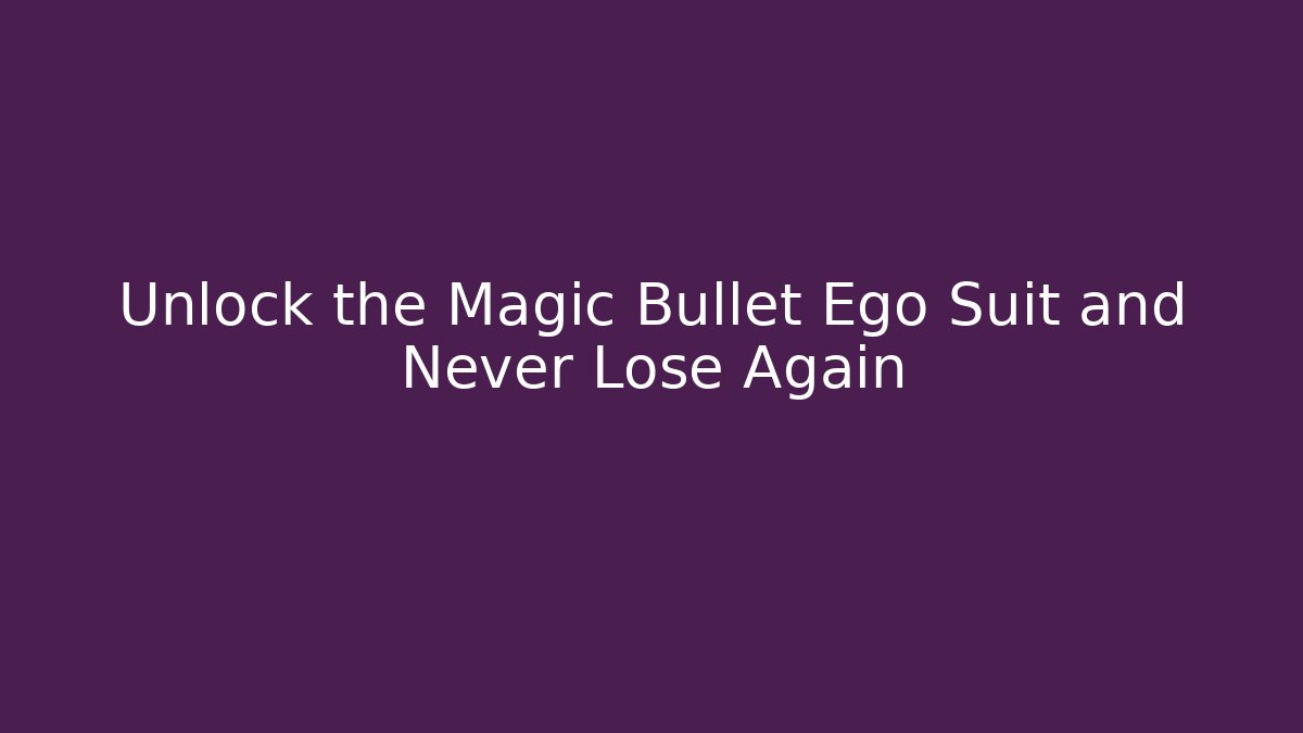Unlock the Magic Bullet Ego Suit and Never Lose Again
