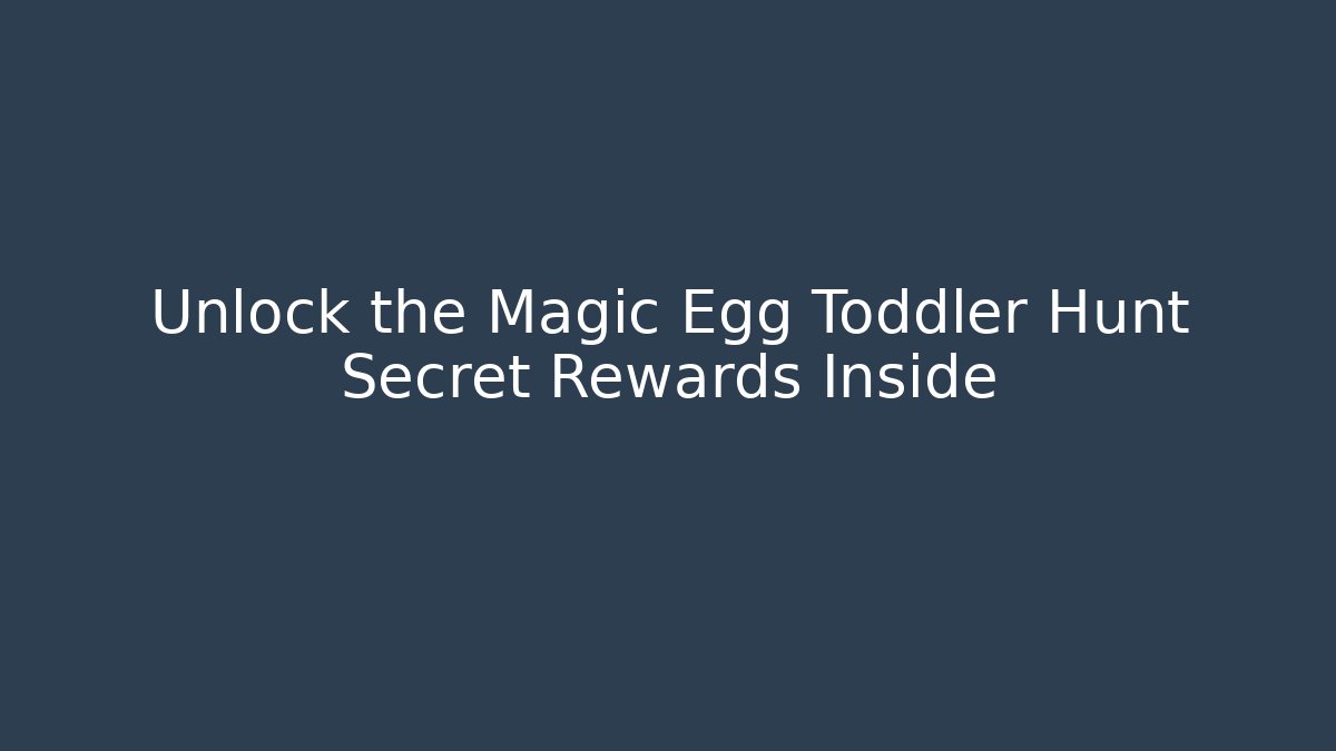 Unlock the Magic Egg Toddler Hunt Secret Rewards Inside