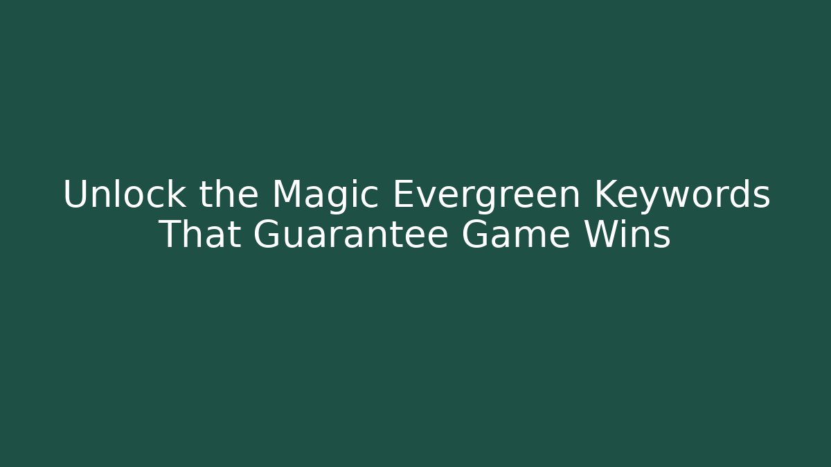Unlock the Magic Evergreen Keywords That Guarantee Game Wins