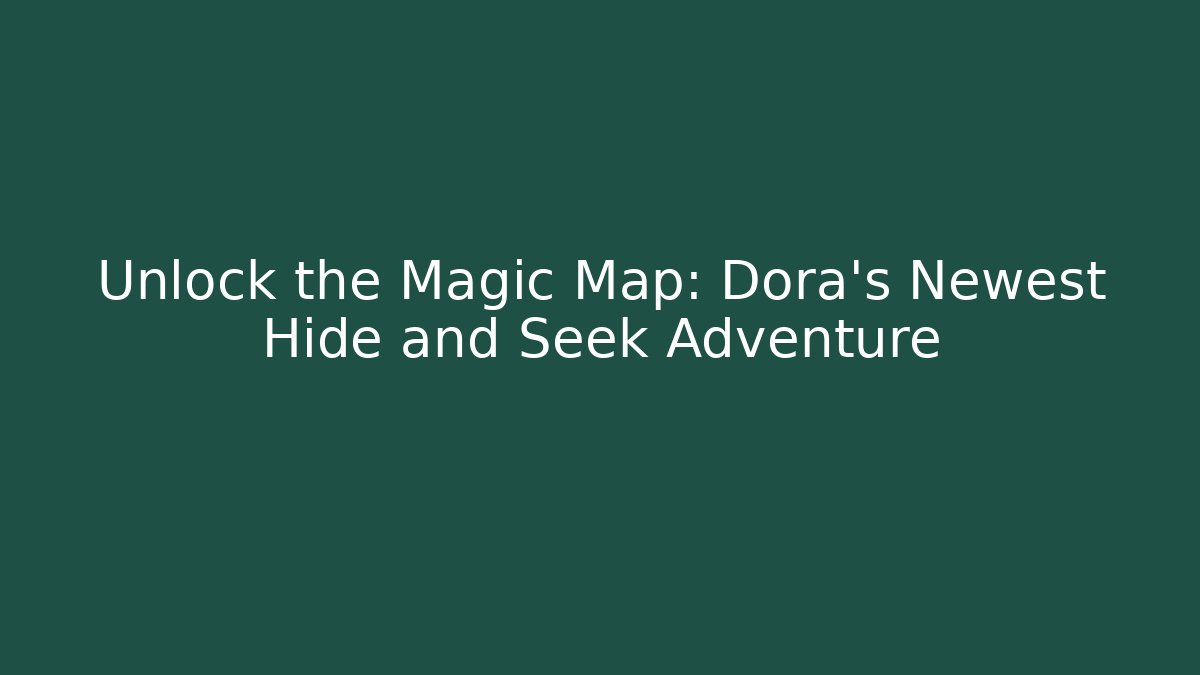 Unlock the Magic Map: Dora's Newest Hide and Seek Adventure