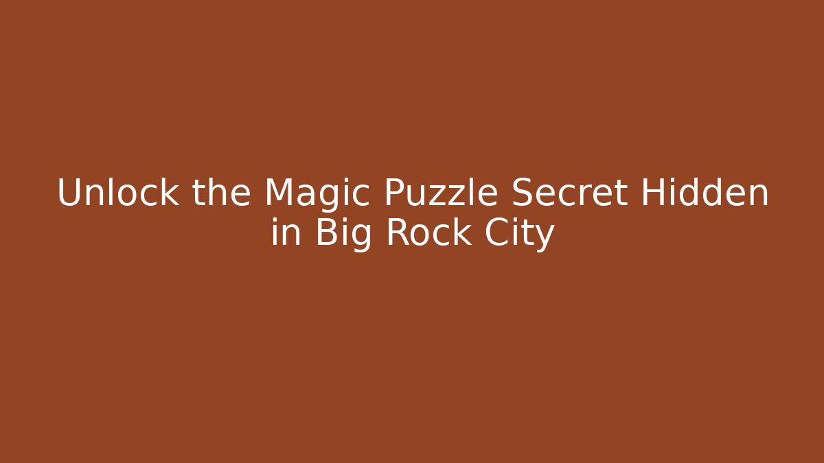 Unlock the Magic Puzzle Secret Hidden in Big Rock City