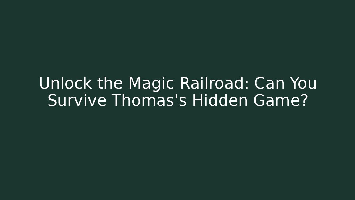 Unlock the Magic Railroad: Can You Survive Thomas's Hidden Game?