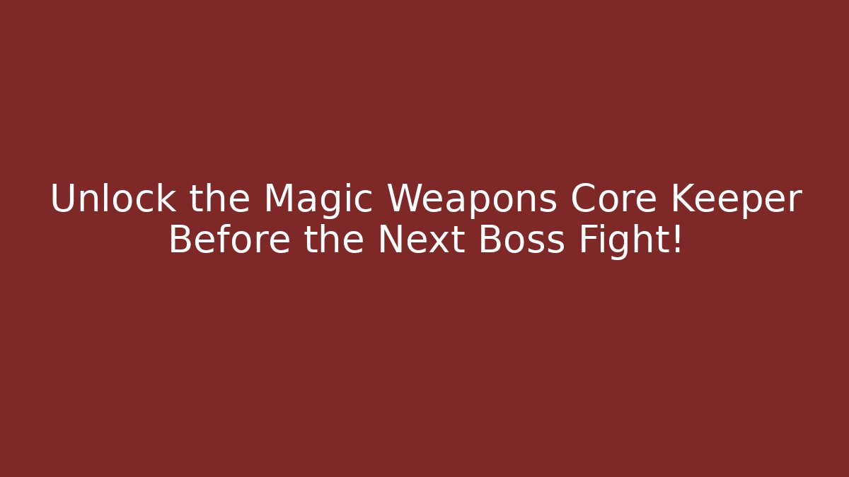 Unlock the Magic Weapons Core Keeper Before the Next Boss Fight!
