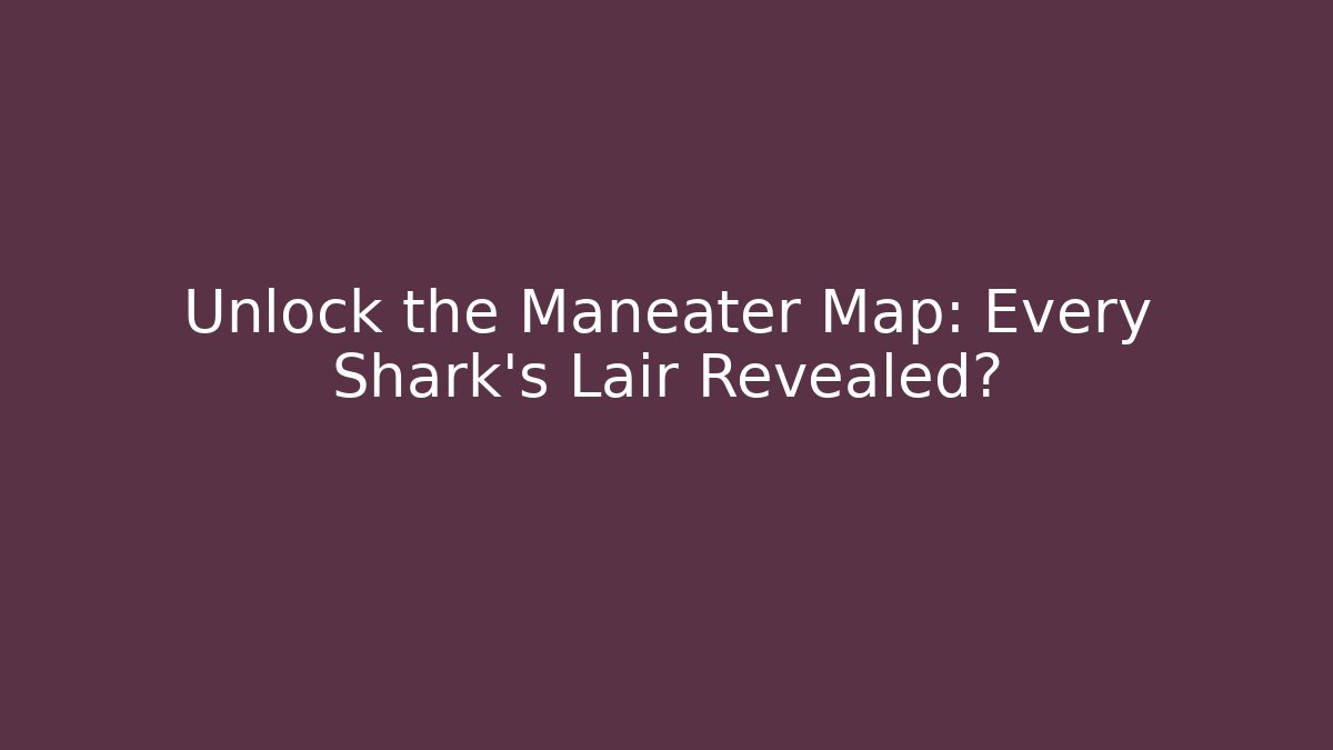 Unlock the Maneater Map: Every Shark's Lair Revealed? - Create More Assets