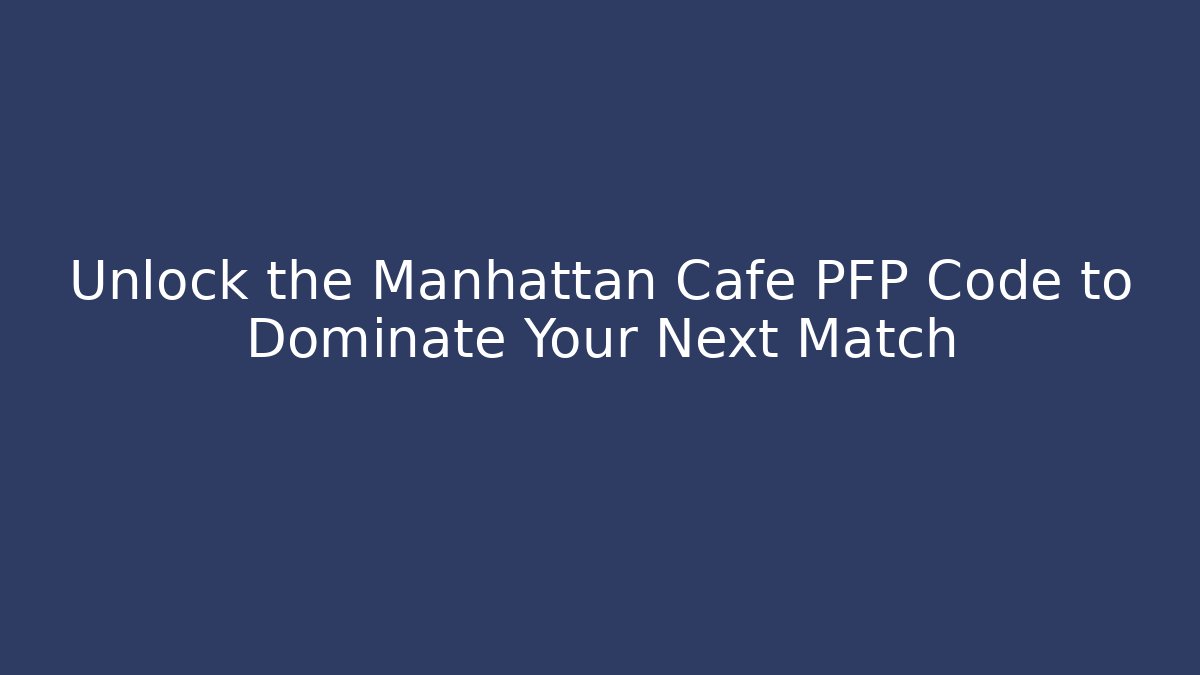 Unlock the Manhattan Cafe PFP Code to Dominate Your Next Match