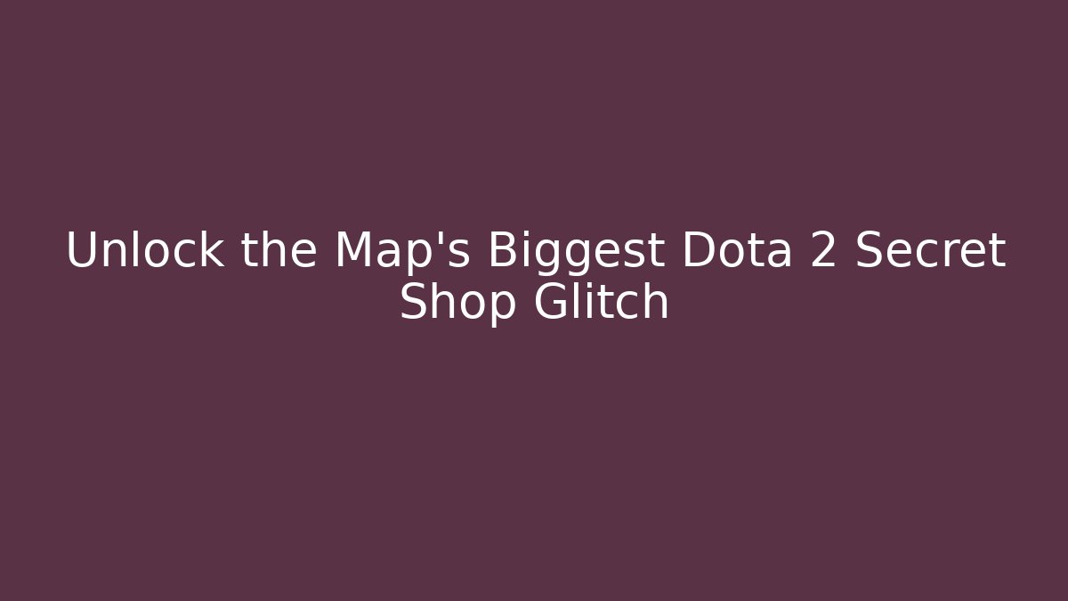 Unlock the Map's Biggest Dota 2 Secret Shop Glitch