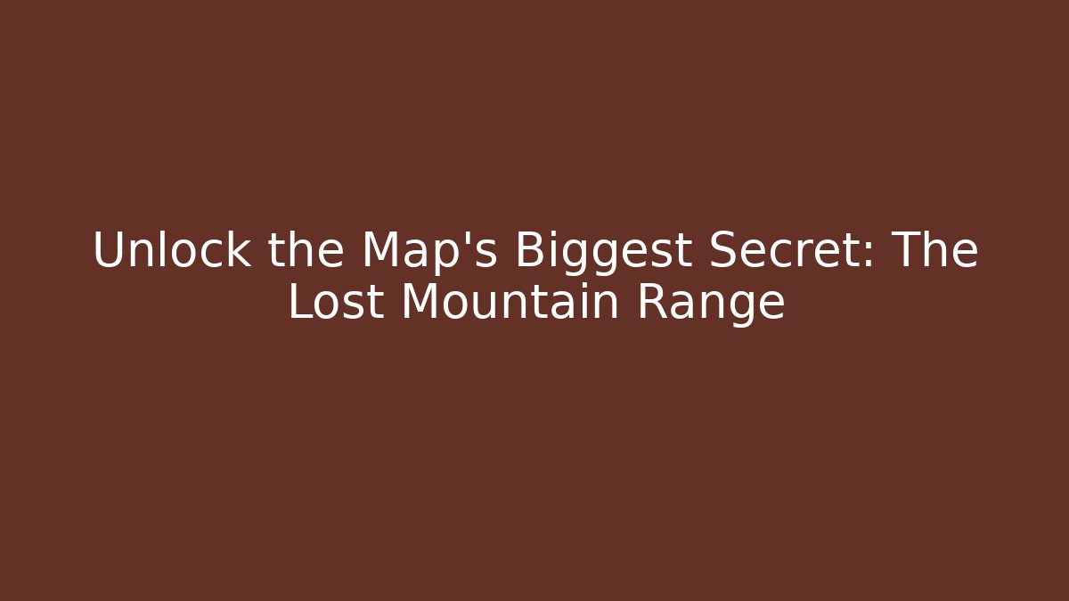 Unlock the Map's Biggest Secret: The Lost Mountain Range