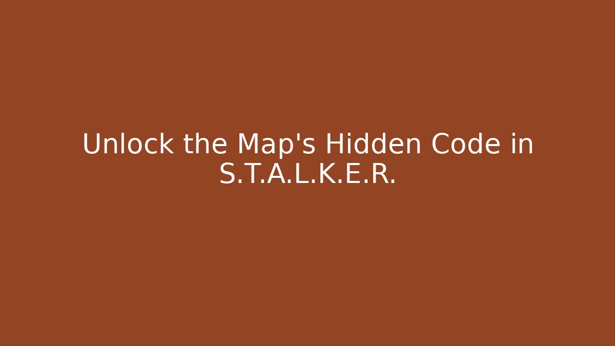 Unlock the Map's Hidden Code in S.T.A.L.K.E.R. - Create More Assets