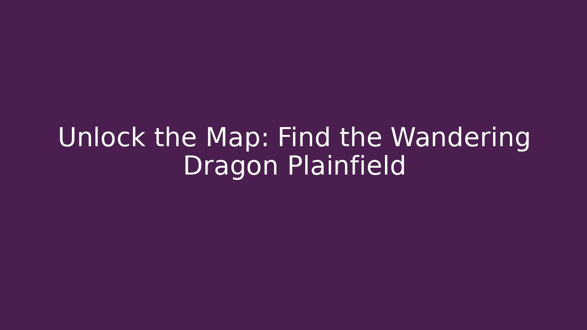 Unlock the Map: Find the Wandering Dragon Plainfield - Create More Assets