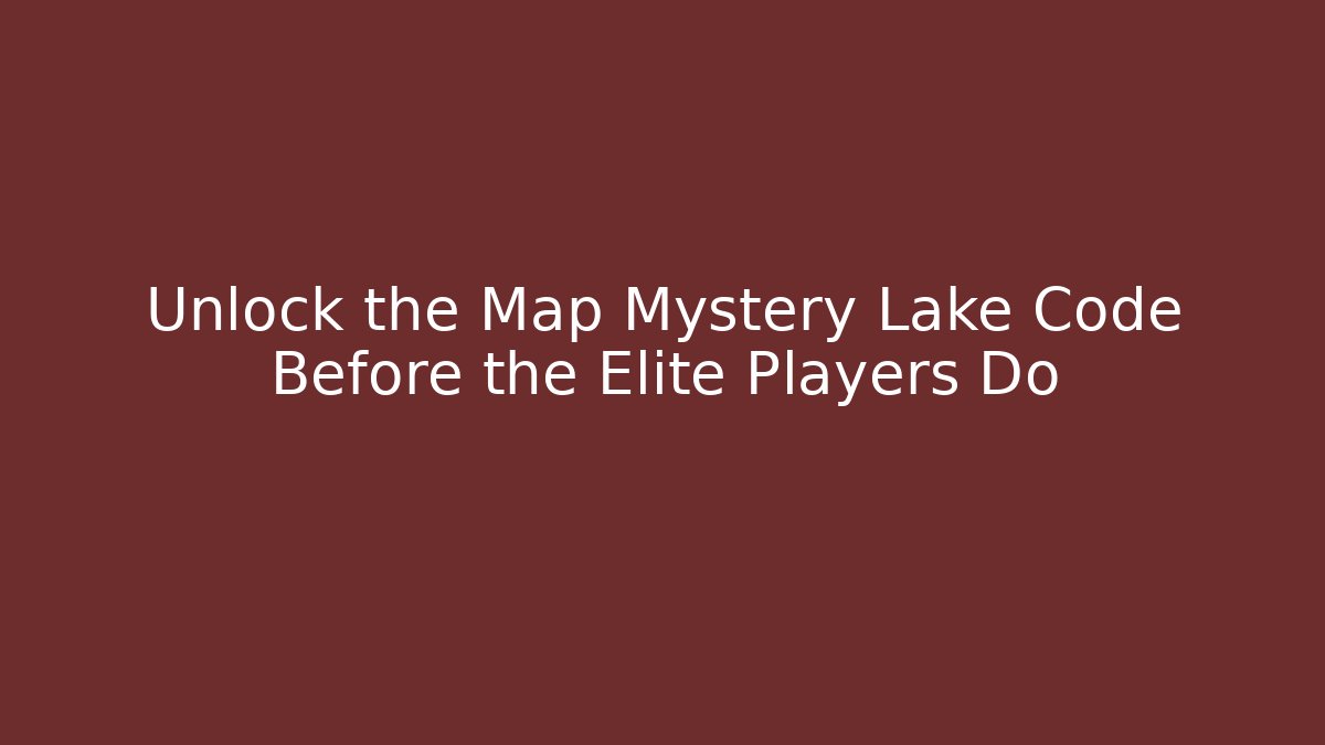 Unlock the Map Mystery Lake Code Before the Elite Players Do