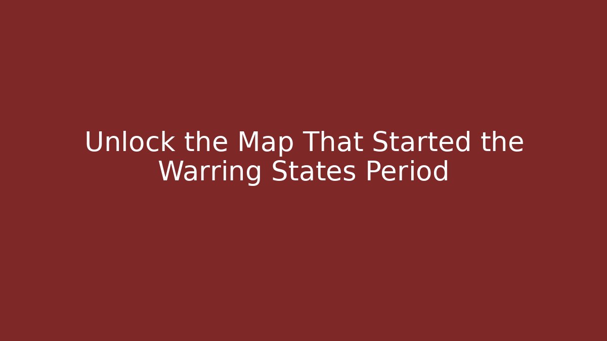 Unlock the Map That Started the Warring States Period