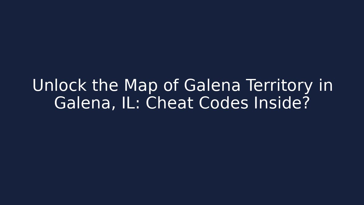 Unlock the Map of Galena Territory in Galena, IL: Cheat Codes Inside?