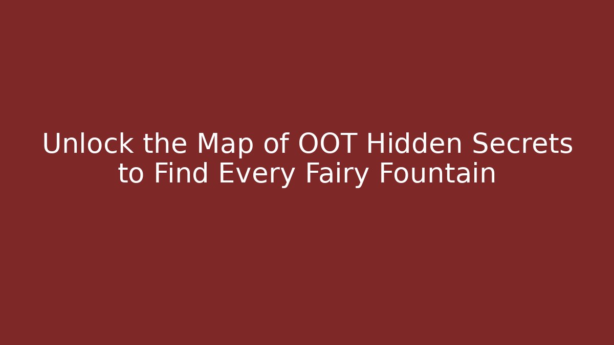 Unlock the Map of OOT Hidden Secrets to Find Every Fairy Fountain