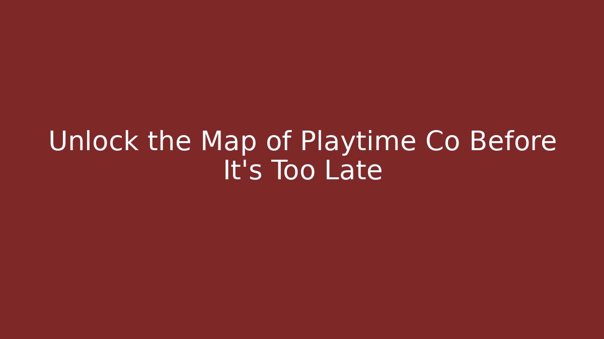 Unlock the Map of Playtime Co Before It’s Too Late