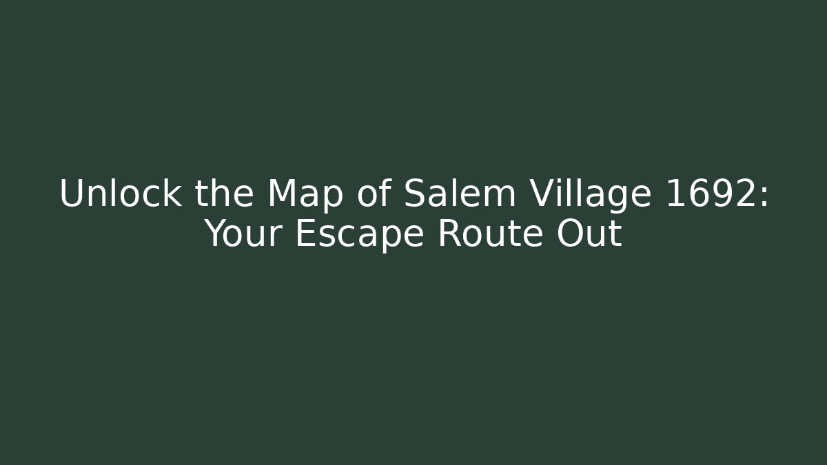 Unlock the Map of Salem Village 1692: Your Escape Route Out