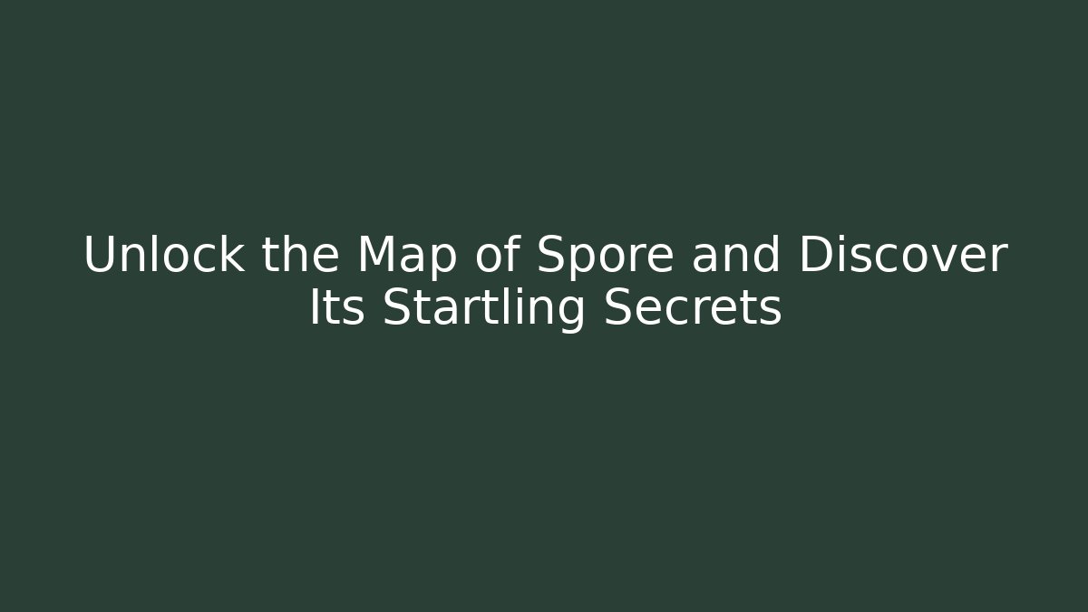 Unlock the Map of Spore and Discover Its Startling Secrets
