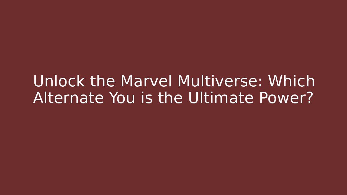 Unlock the Marvel Multiverse: Which Alternate You is the Ultimate Power?