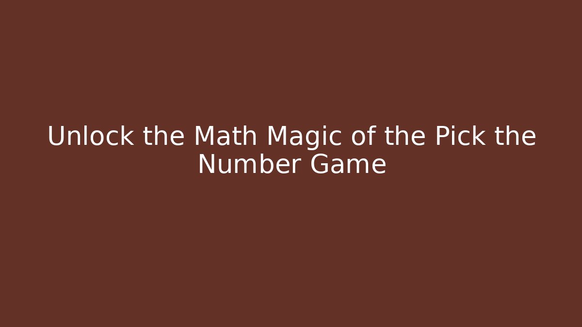 Unlock the Math Magic of the Pick the Number Game