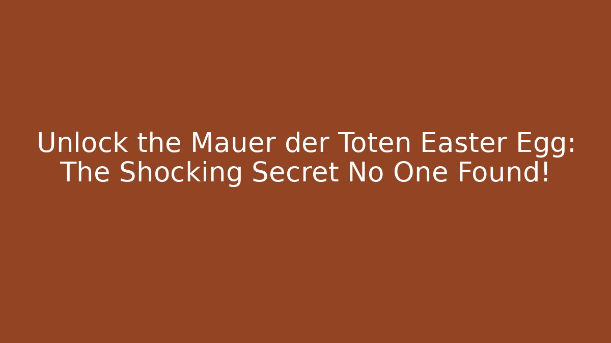 Unlock the Mauer der Toten Easter Egg: The Shocking Secret No One Found!
