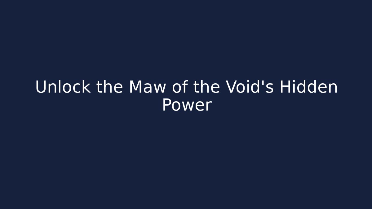 Unlock the Maw of the Void's Hidden Power