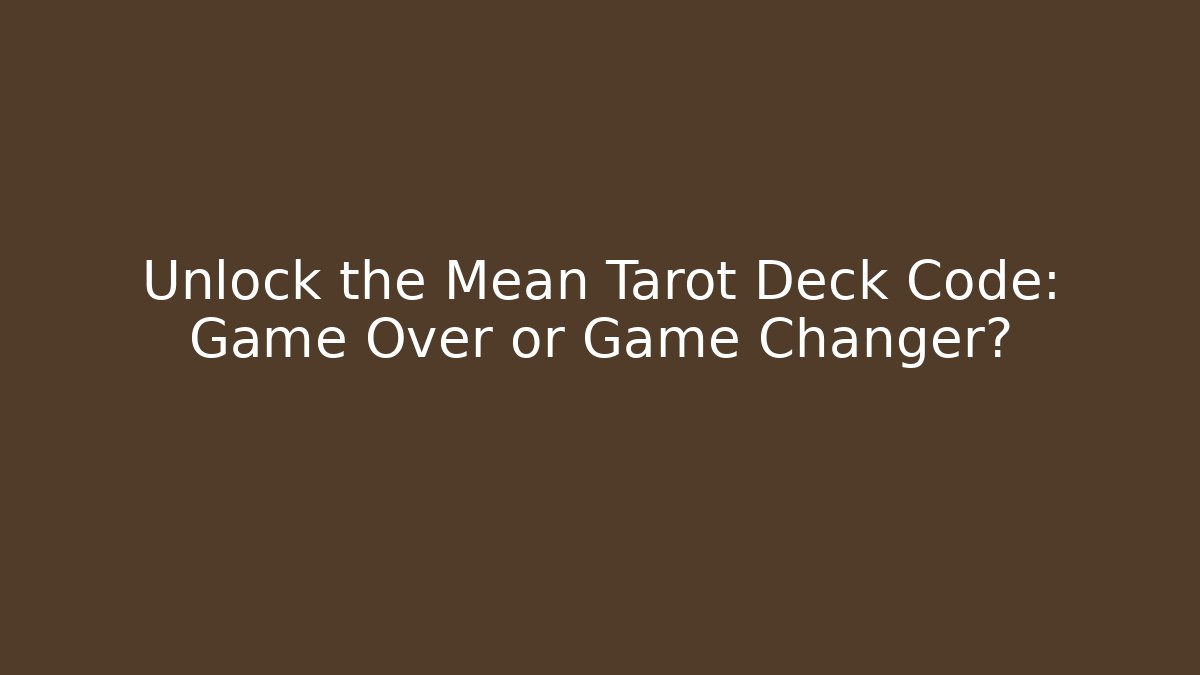 Unlock the Mean Tarot Deck Code: Game Over or Game Changer?