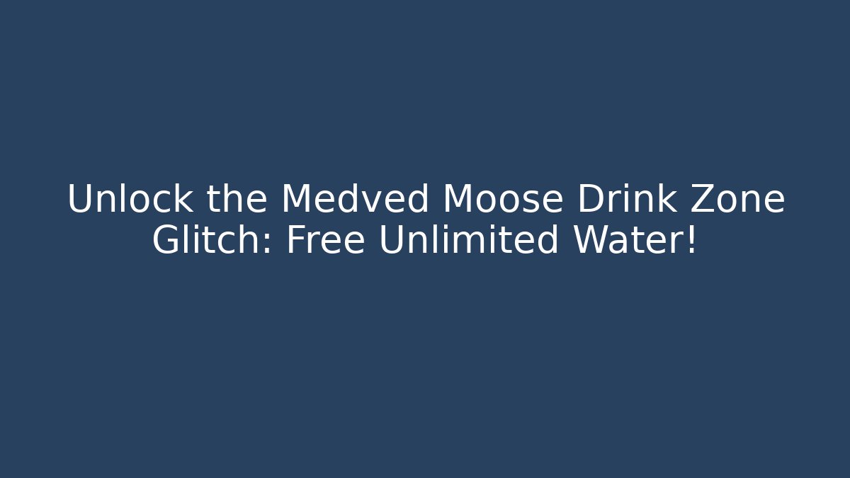 Unlock the Medved Moose Drink Zone Glitch: Free Unlimited Water!