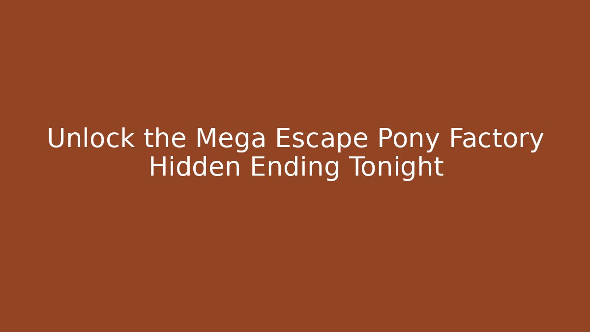 Unlock the Mega Escape Pony Factory Hidden Ending Tonight