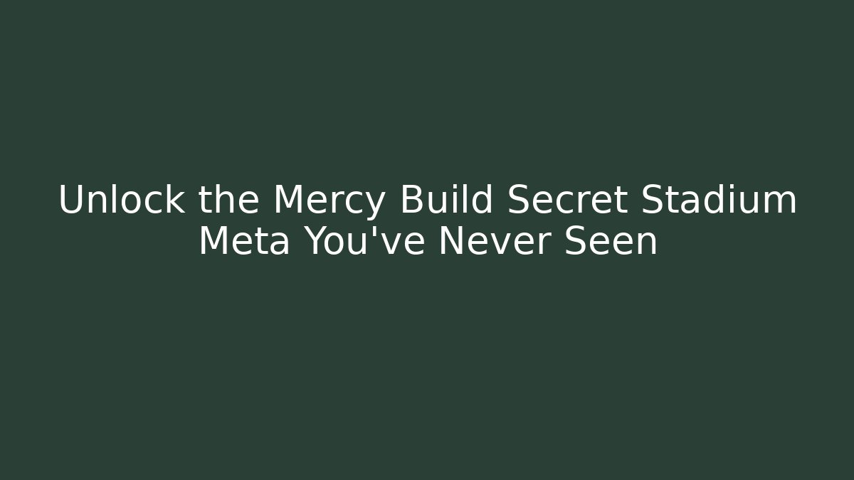 Unlock the Mercy Build Secret Stadium Meta You’ve Never Seen
