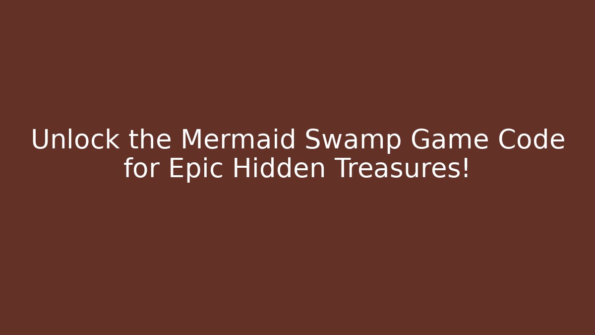 Unlock the Mermaid Swamp Game Code for Epic Hidden Treasures!