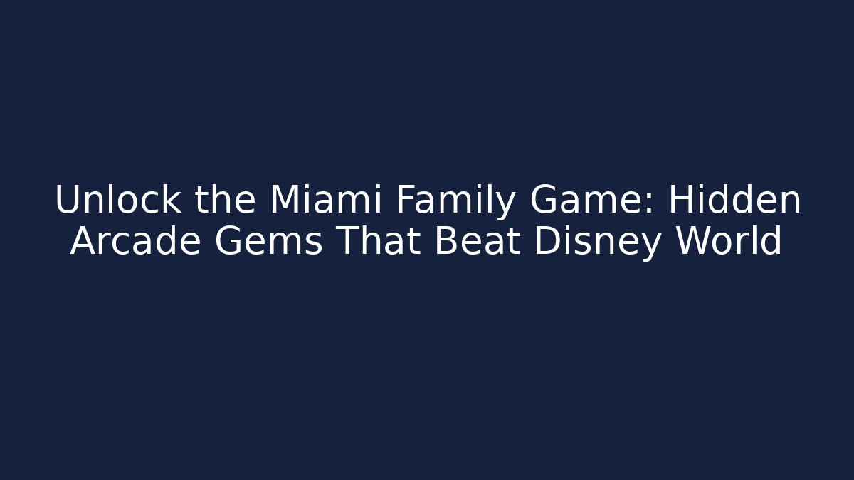Unlock the Miami Family Game: Hidden Arcade Gems That Beat Disney World