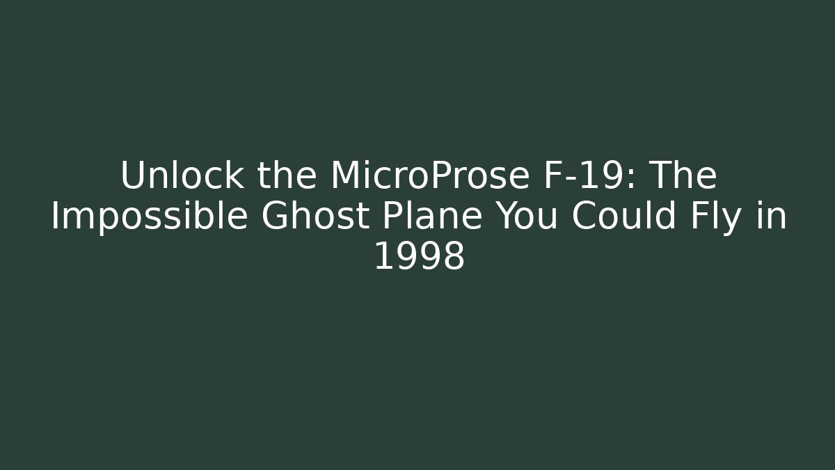 Unlock the MicroProse F-19: The Impossible Ghost Plane You Could Fly in 1998