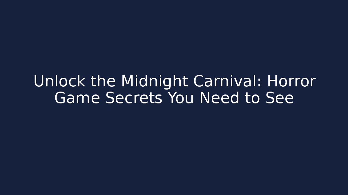 Unlock the Midnight Carnival: Horror Game Secrets You Need to See