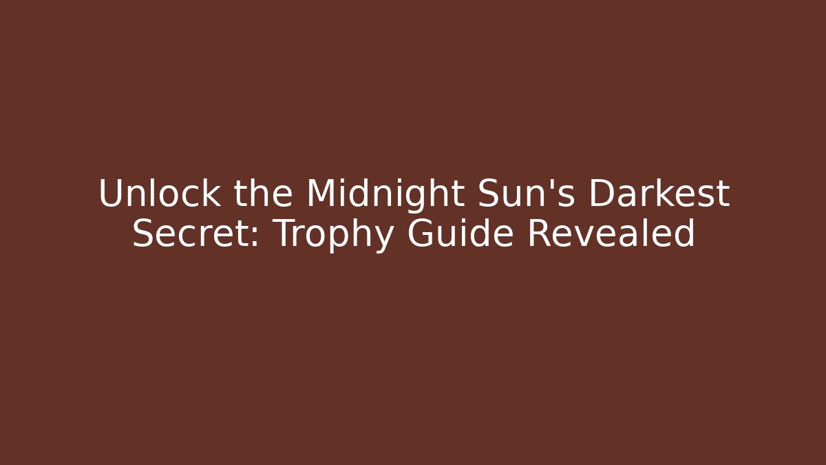 Unlock the Midnight Sun's Darkest Secret: Trophy Guide Revealed - Create More Assets