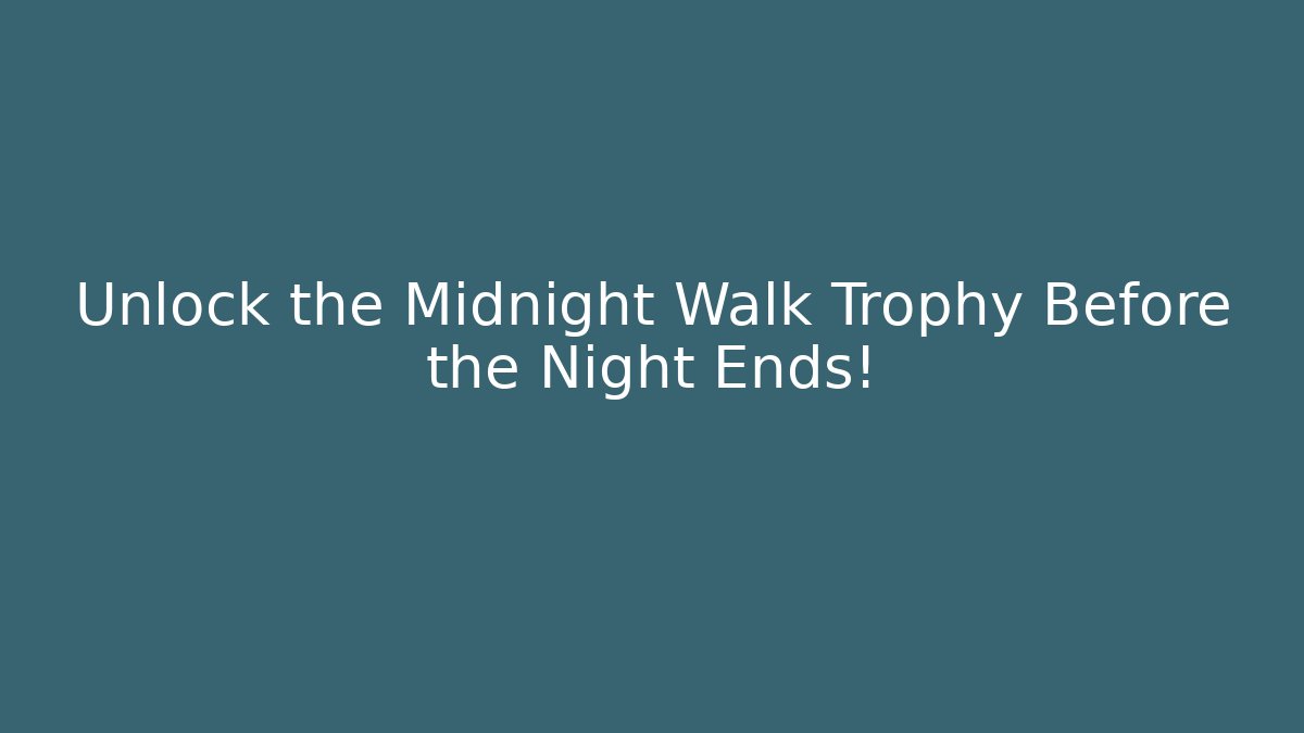 Unlock the Midnight Walk Trophy Before the Night Ends!