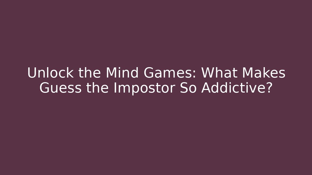 Unlock the Mind Games: What Makes Guess the Impostor So Addictive?