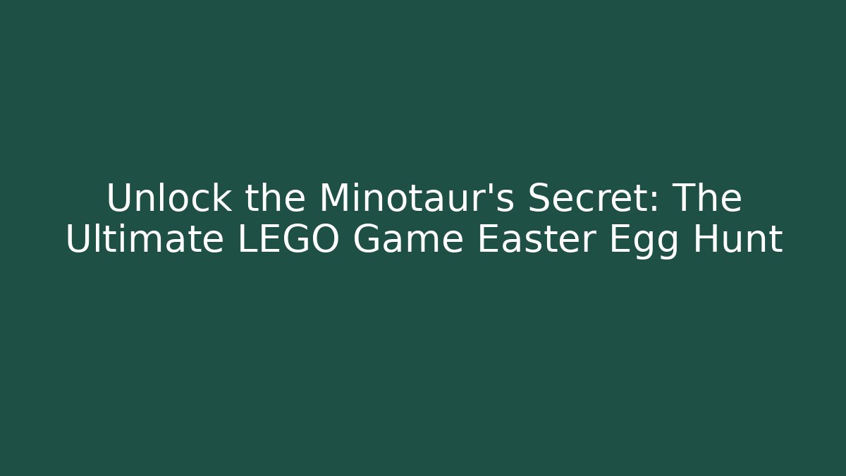 Unlock the Minotaur's Secret: The Ultimate LEGO Game Easter Egg Hunt