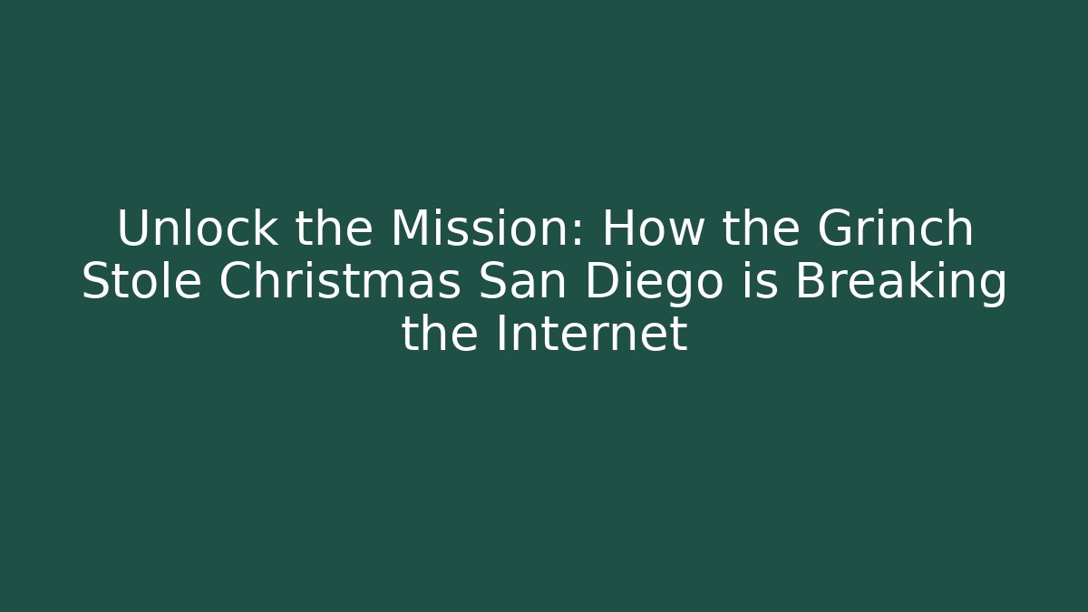 Unlock the Mission: How the Grinch Stole Christmas San Diego is Breaking the Internet