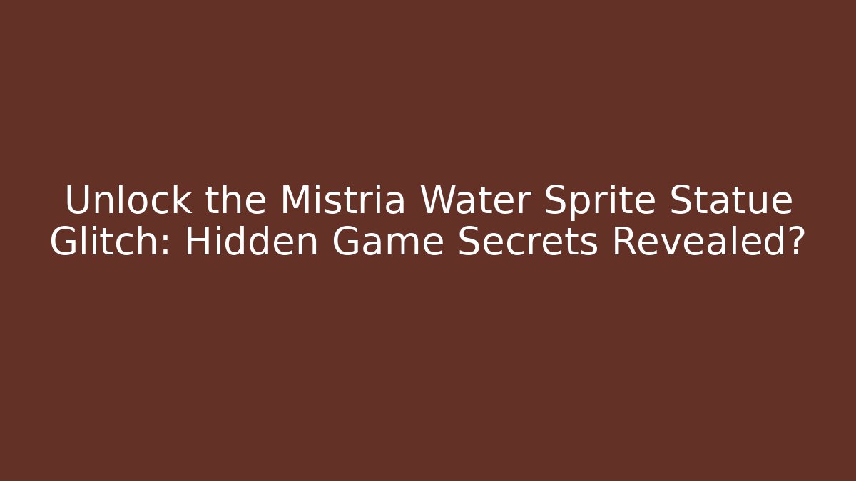 Unlock the Mistria Water Sprite Statue Glitch: Hidden Game Secrets Revealed?