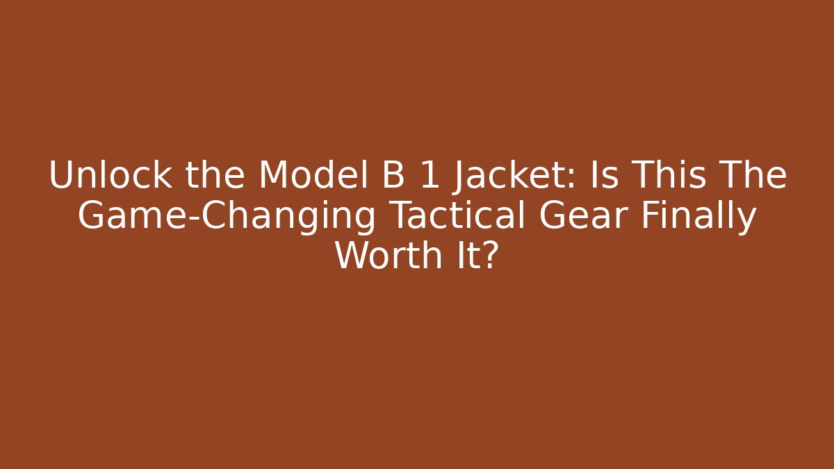 Unlock the Model B 1 Jacket: Is This The Game-Changing Tactical Gear Finally Worth It?