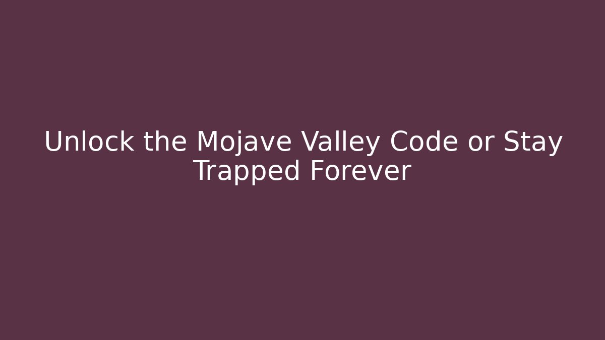 Unlock the Mojave Valley Code or Stay Trapped Forever - Create More Assets