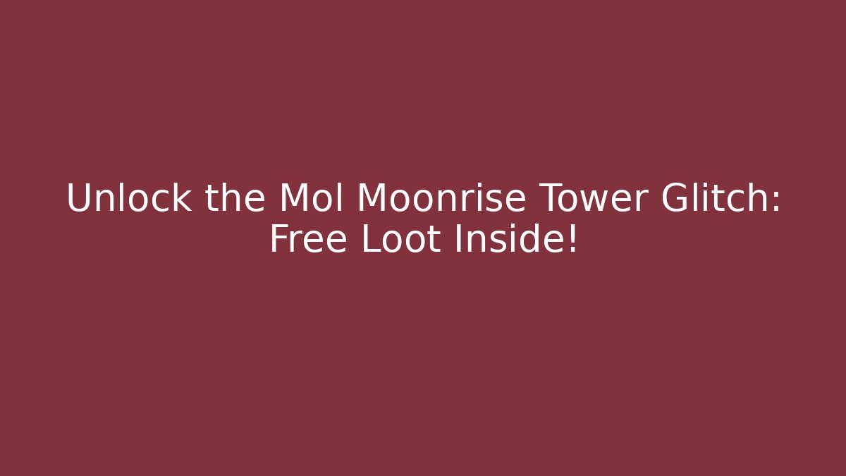 Unlock the Mol Moonrise Tower Glitch: Free Loot Inside!
