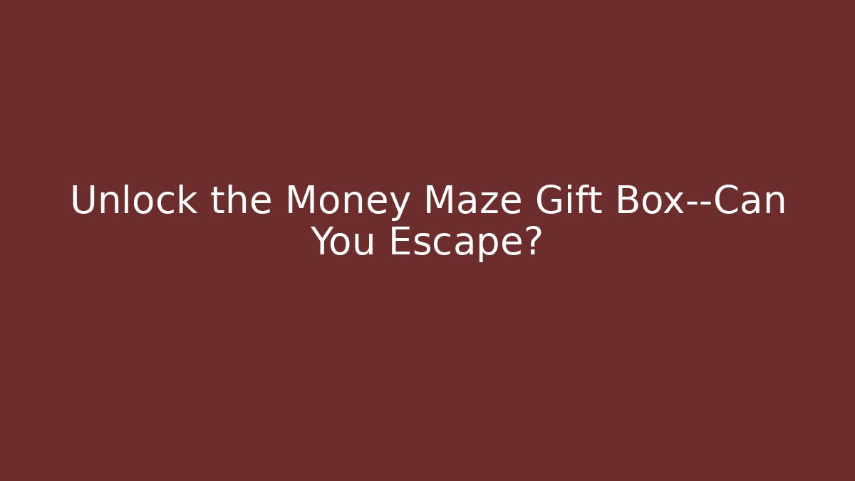Unlock the Money Maze Gift Box—Can You Escape?
