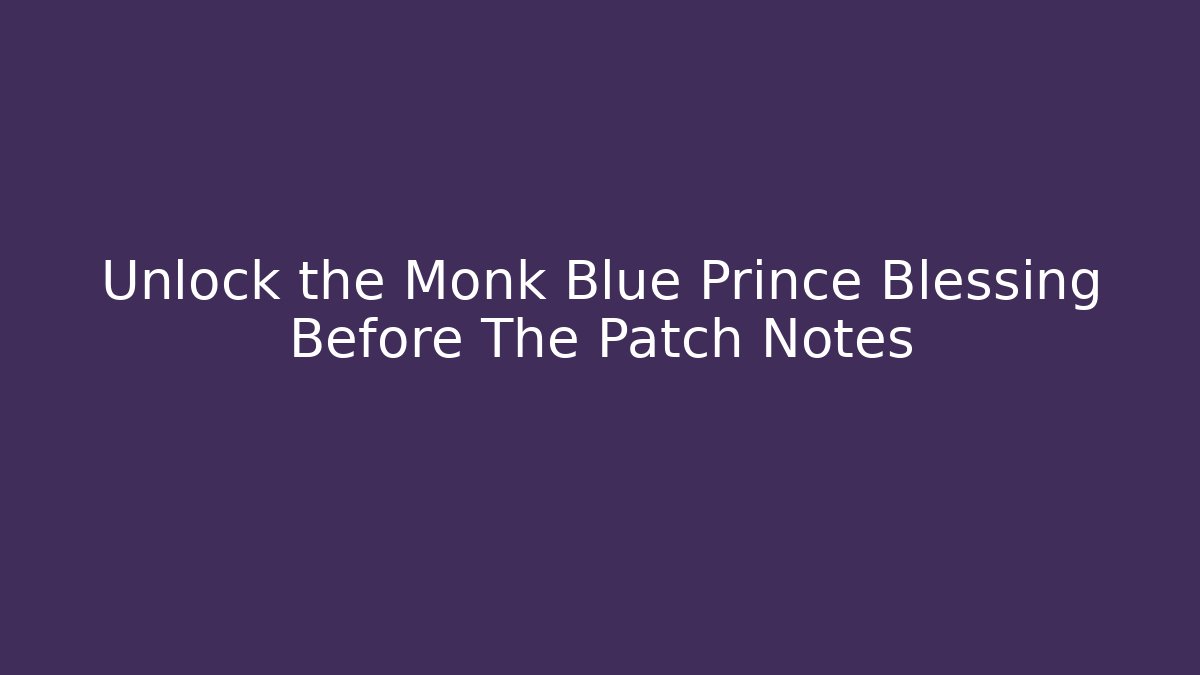 Unlock the Monk Blue Prince Blessing Before The Patch Notes